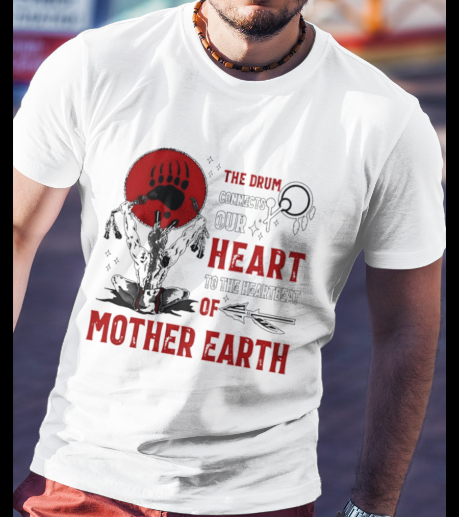 The Drum Connects Our Heartbeat To Mother Earth Native American Bear Paw T-Shirt