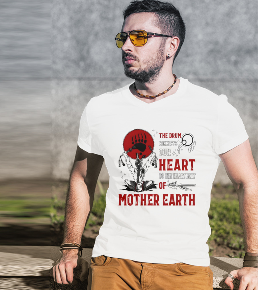 The Drum Connects Our Heartbeat To Mother Earth Native American Bear Paw T-Shirt