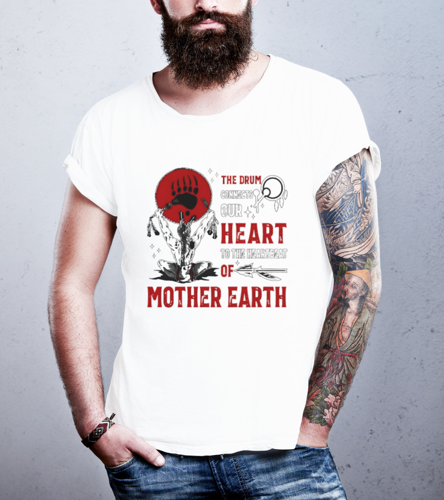 The Drum Connects Our Heartbeat To Mother Earth Native American Bear Paw T-Shirt