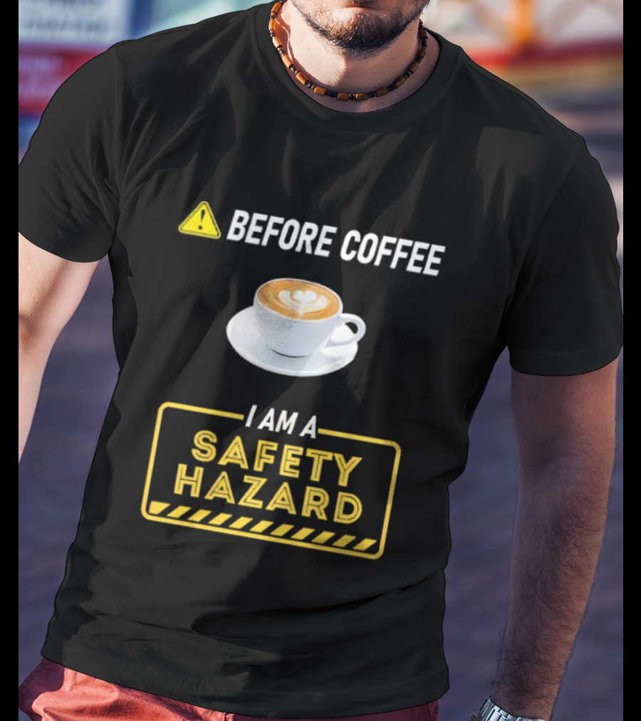 Before Coffee Safety Hazard Warning With Cappuccino Cup T-Shirt
