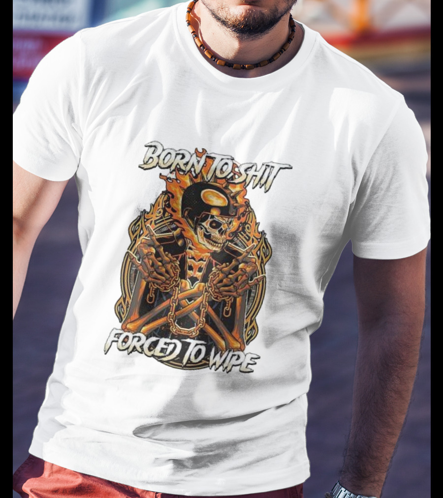 Born To Shit Forced To Wipe Flaming Skeleton Chains T-Shirt