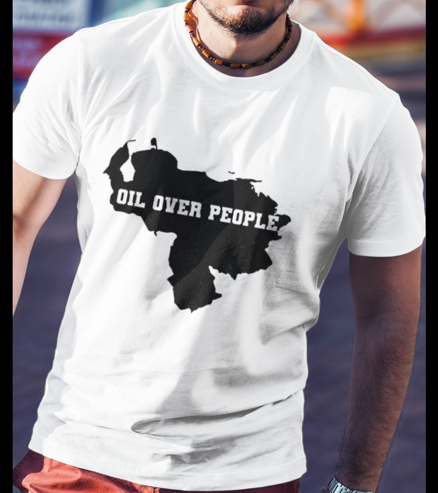 Oil Over People Anti War Venezuelan Message T-Shirt