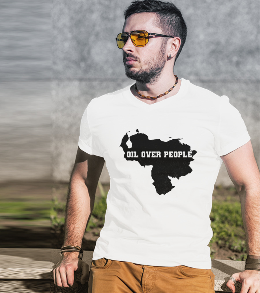 Oil Over People Anti War Venezuelan Message T-Shirt