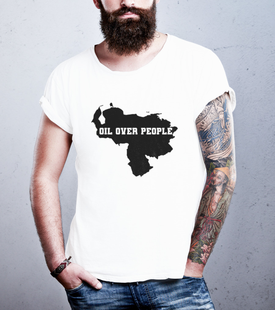 Oil Over People Anti War Venezuelan Message T-Shirt