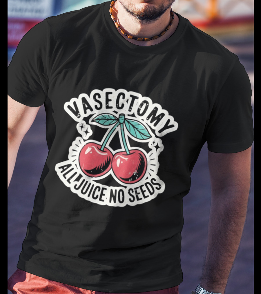 Vasectomy Cherry All Juice No Seeds T-Shirt