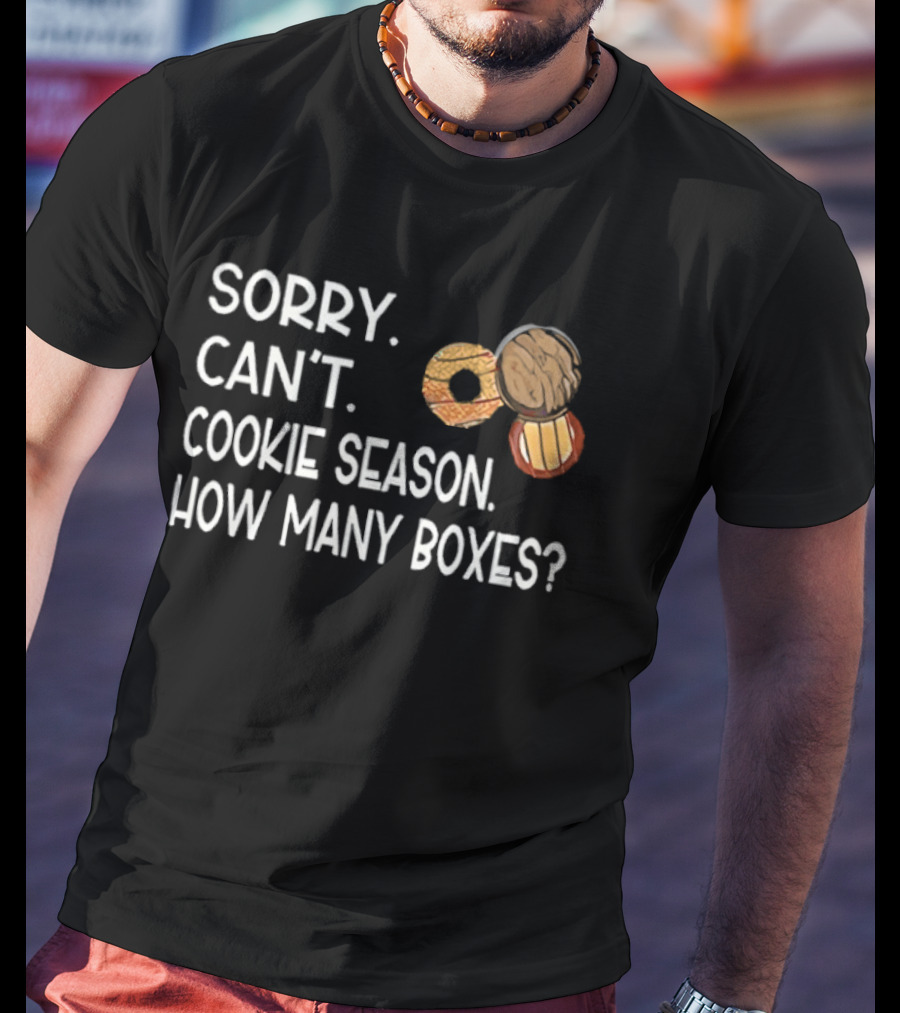 Sorry Can’t Cookie Season How Many Boxes T-Shirt