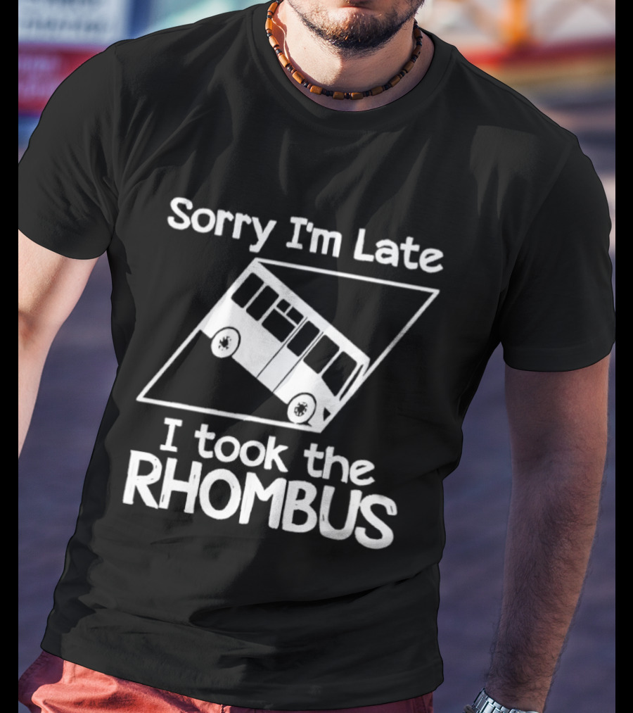 Sorry I'm Late I Took The Rhombus Bus Geometry Humor T-Shirt