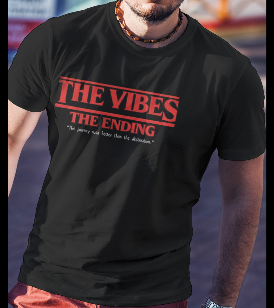 The Vibes The Ending Journey Greater Than Destination Stranger Things Font T-Shirt