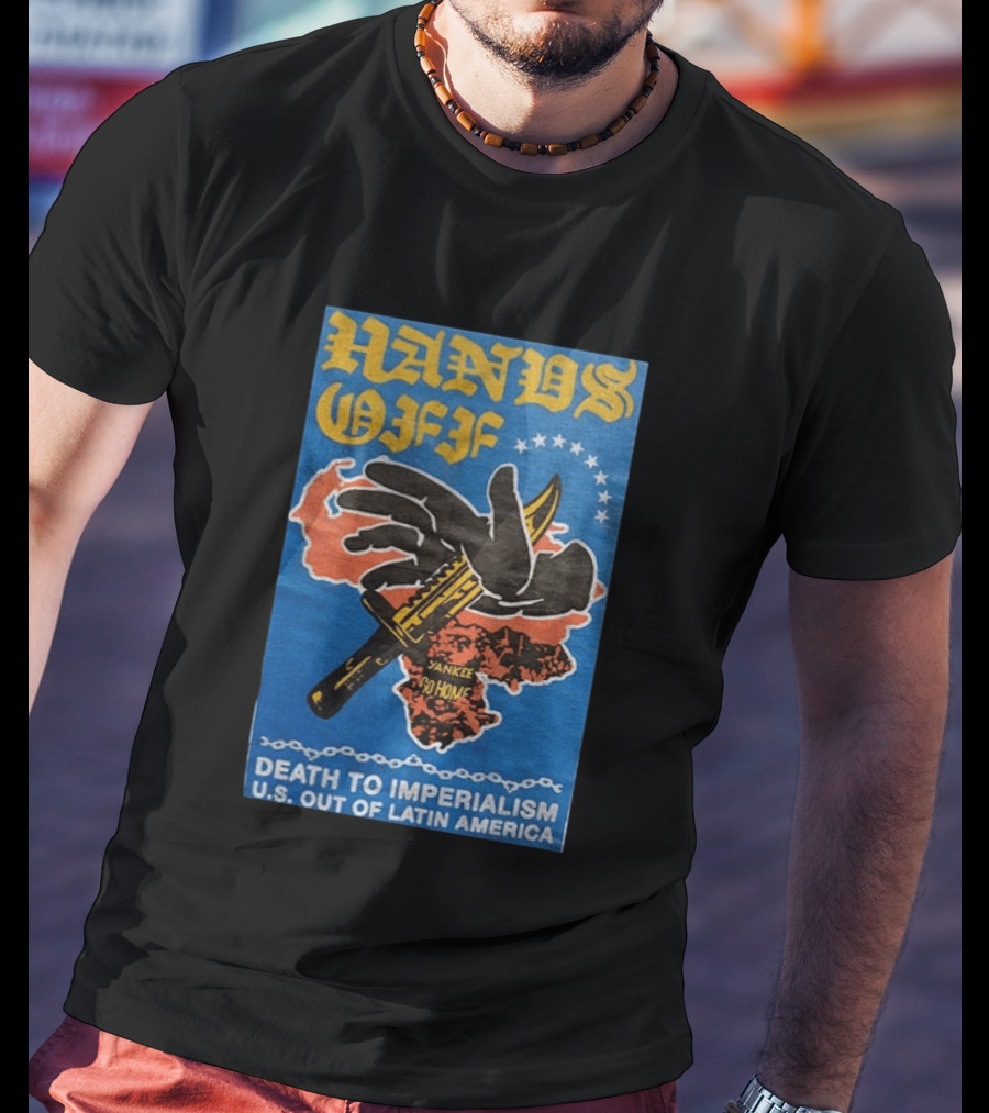 Hands Off Yankee Go Home Death To Imperialism US Out Of Latin America T-Shirt