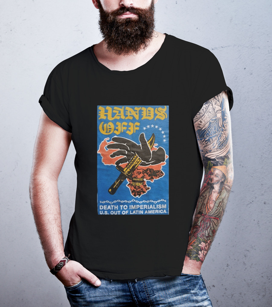 Hands Off Yankee Go Home Death To Imperialism US Out Of Latin America T-Shirt