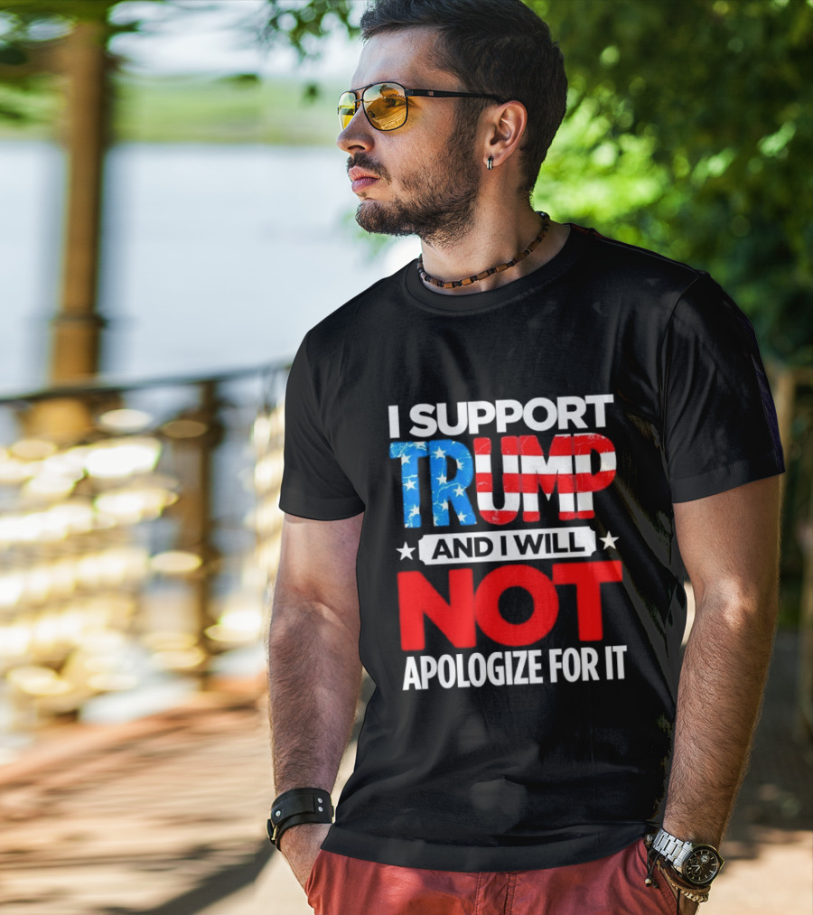 I Support Trump American Flag I Will Not Apologize T-Shirt