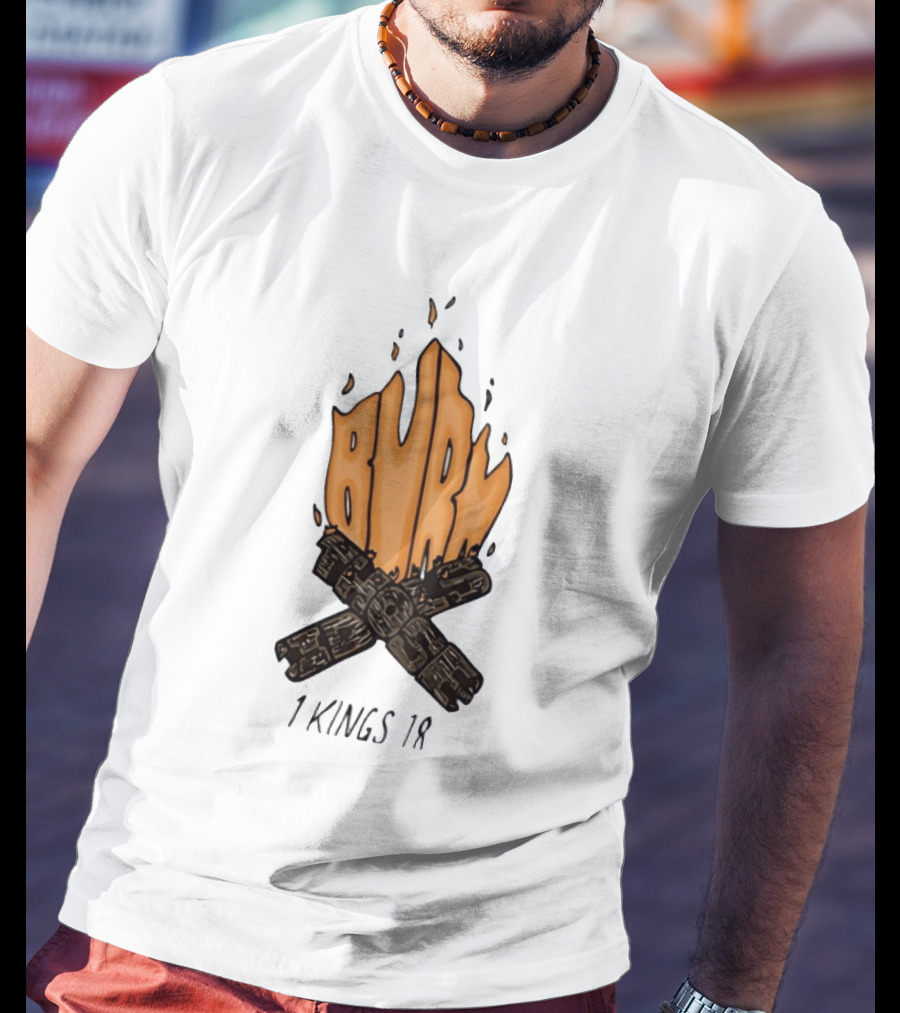 Burn Those Idols 1 Kings 18 Campfire Logs T-Shirt