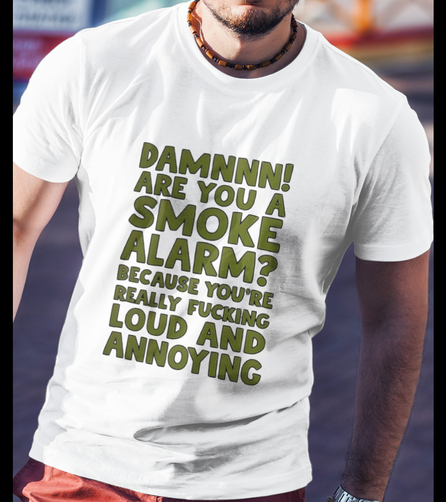 Damnnn Are You A Smoke Alarm Really Loud And Annoying T-Shirt