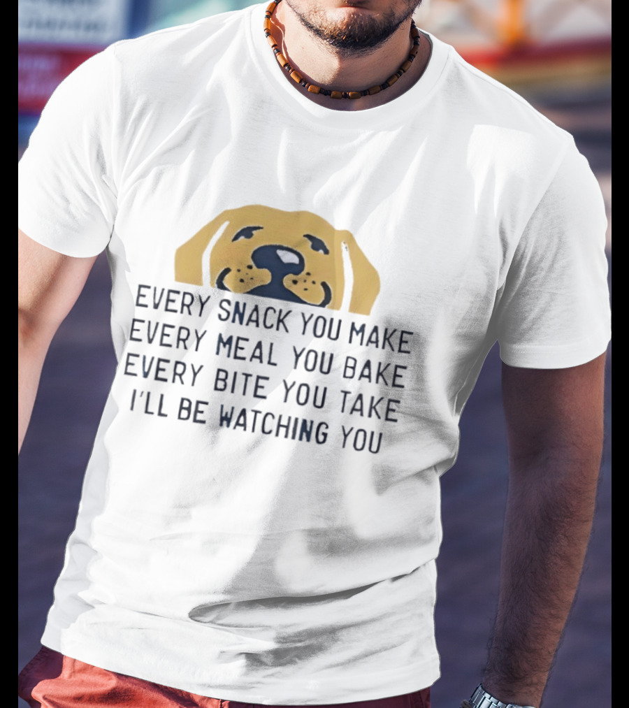 Every Snack You Make Yellow Dog Every Meal You Bake Every Bite You Take I'll Be Ing You T-Shirt