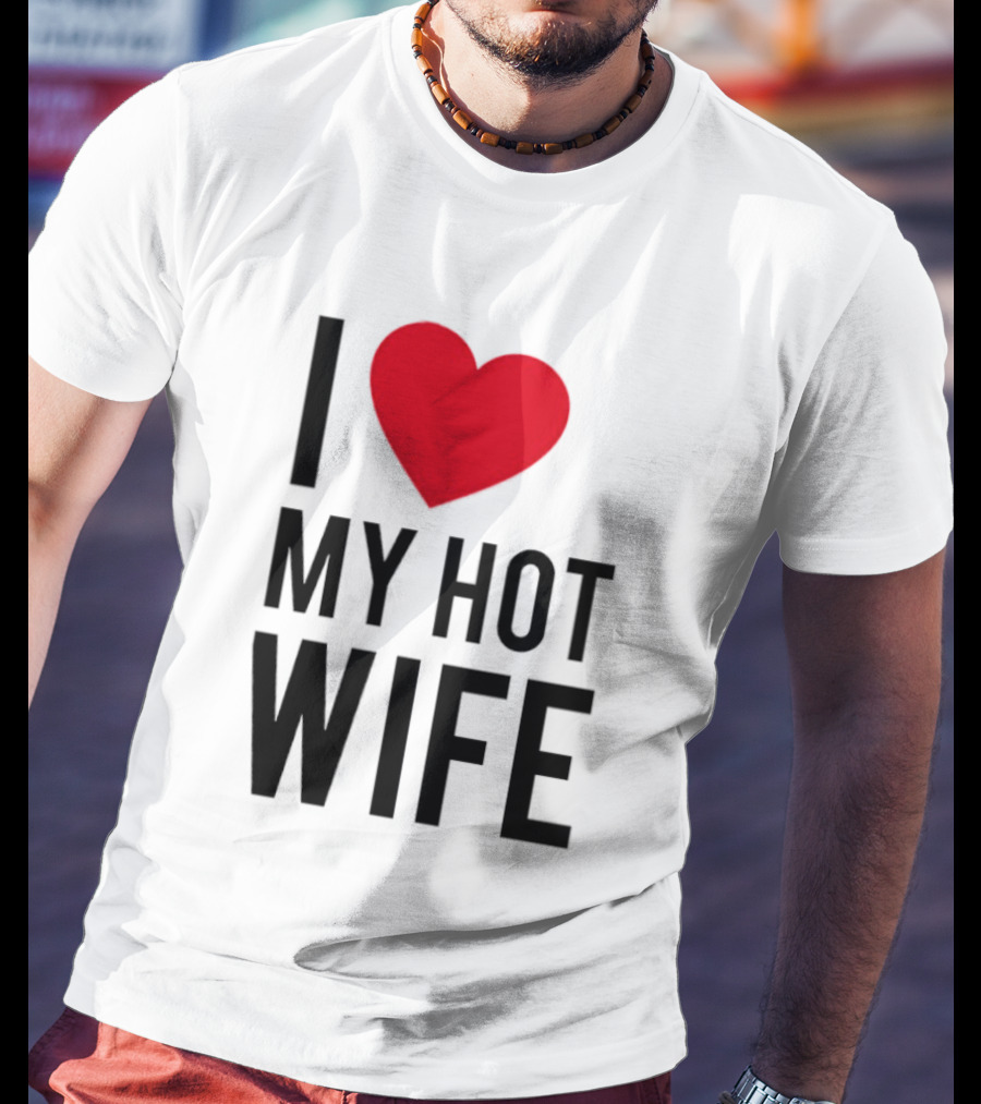I Love My Hot Wife T-Shirt