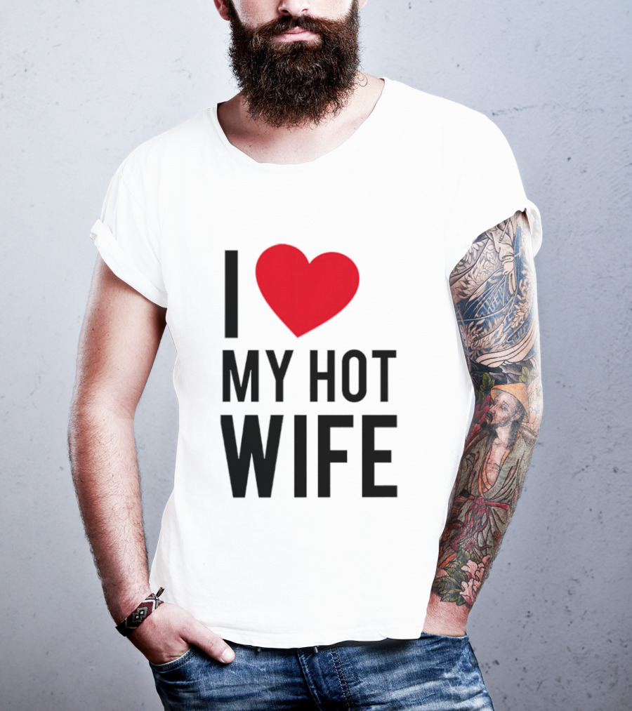 I Love My Hot Wife T-Shirt