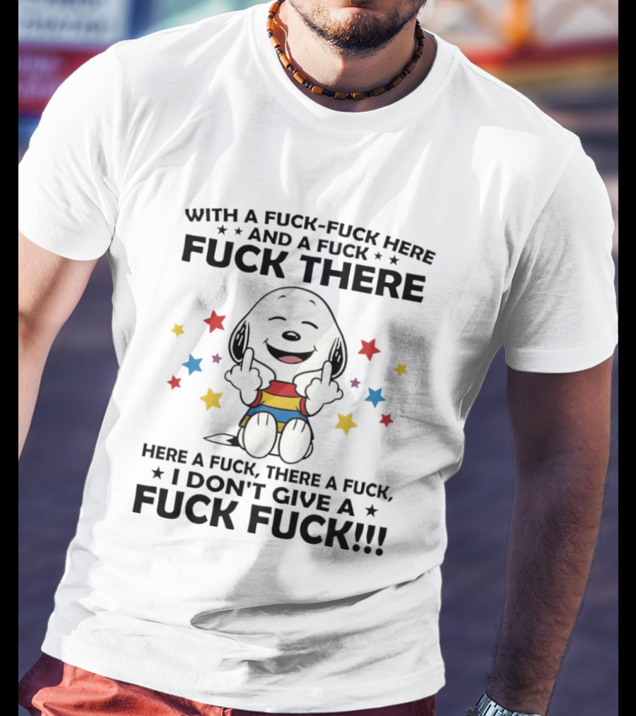 Snoopy Middle Finger With A Fuck Fuck Here And A Fuck Fuck There Here A Fuck There A Fuck T-Shirt