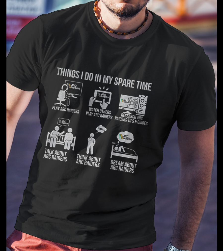 Things I Do In My Spare Time Play ARC Raiders Others Play Streamer Tips Talk About Think Dream About ARC Raiders T-Shirt