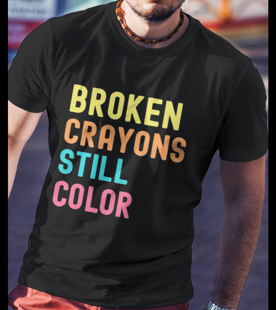 Broken Crayons Still Color Motivational Phrase T-Shirt