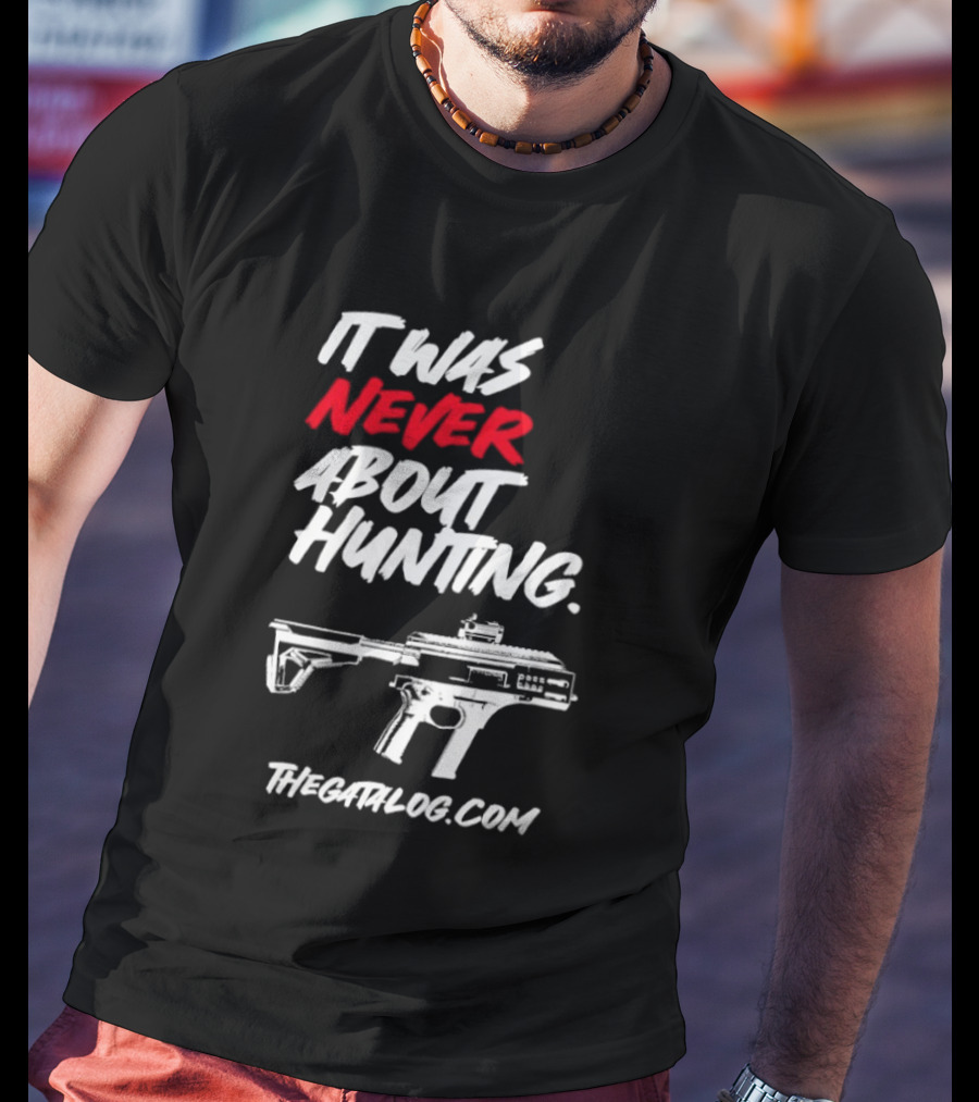 It Was Never About Hunting Thecatflog.com Gun T-Shirt