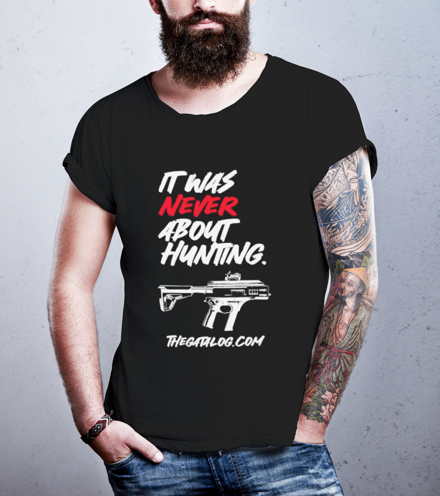 It Was Never About Hunting Thecatflog.com Gun T-Shirt