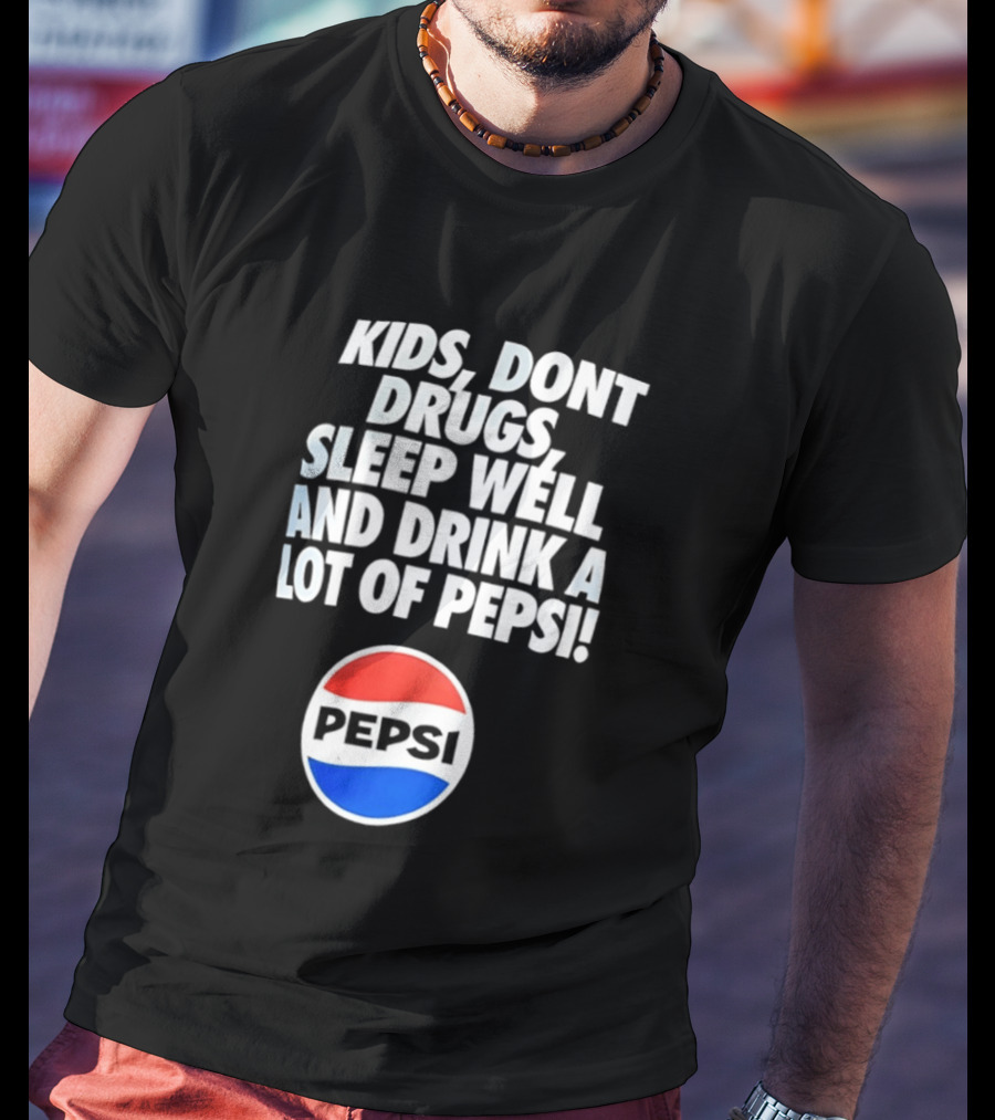 Kids Don’t Drugs Sleep Well And Drink A Lot Of Pepsi T-Shirt