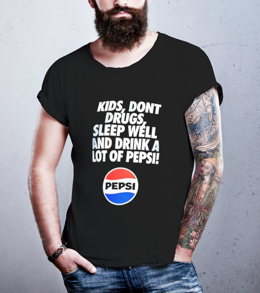 Kids Don’t Drugs Sleep Well And Drink A Lot Of Pepsi T-Shirt