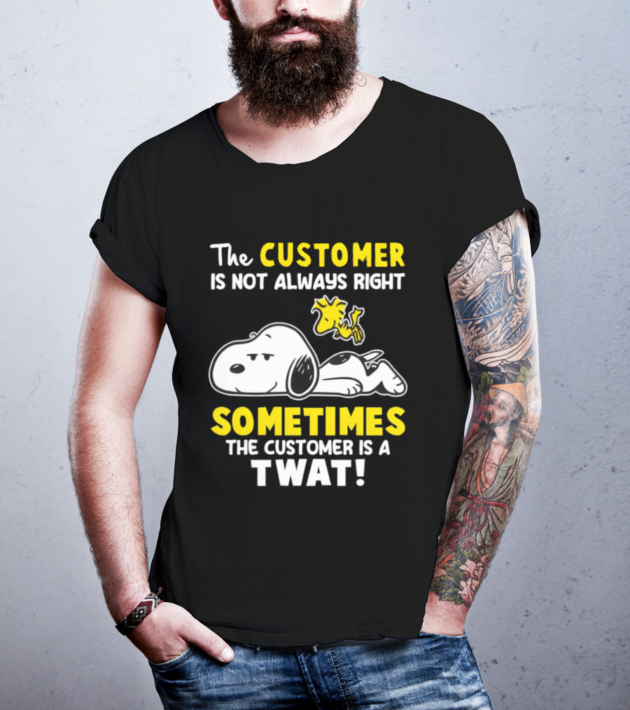 Snoopy Woodstock The Customer Is Not Always Right Sometimes The Customer Is A Twat T-Shirt