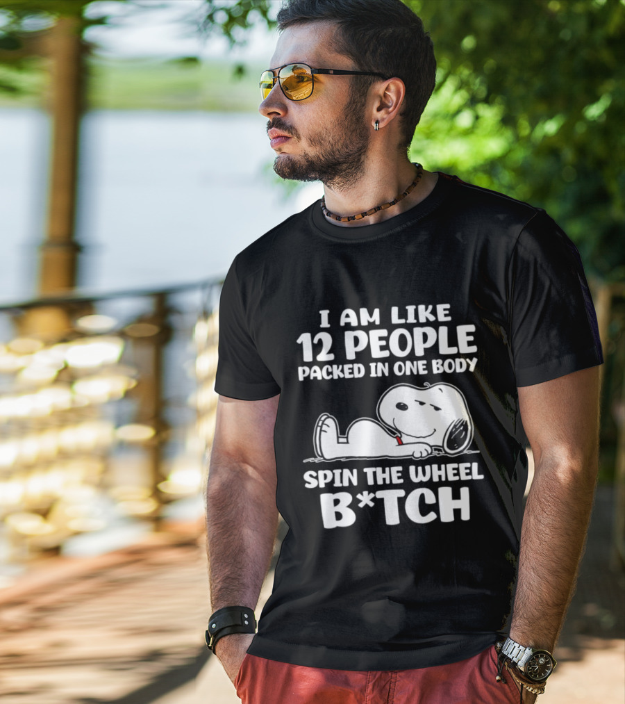 Snoopy I Am Like 12 People Packed In One Body Spin The Wheel B*tch T-Shirt