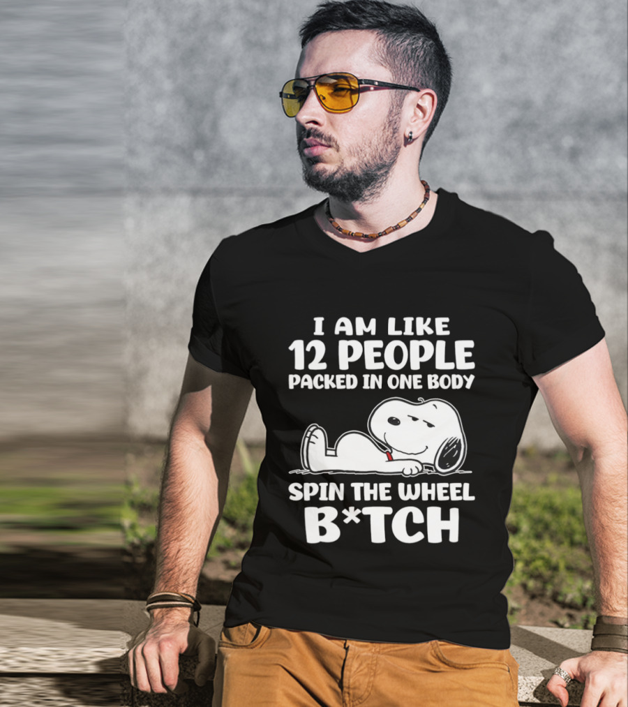 Snoopy I Am Like 12 People Packed In One Body Spin The Wheel B*tch T-Shirt
