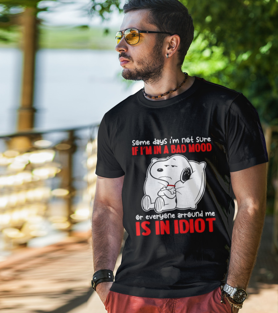 Snoopy Some Days Not Sure Bad Mood Or Everyone Is Idiot T-Shirt