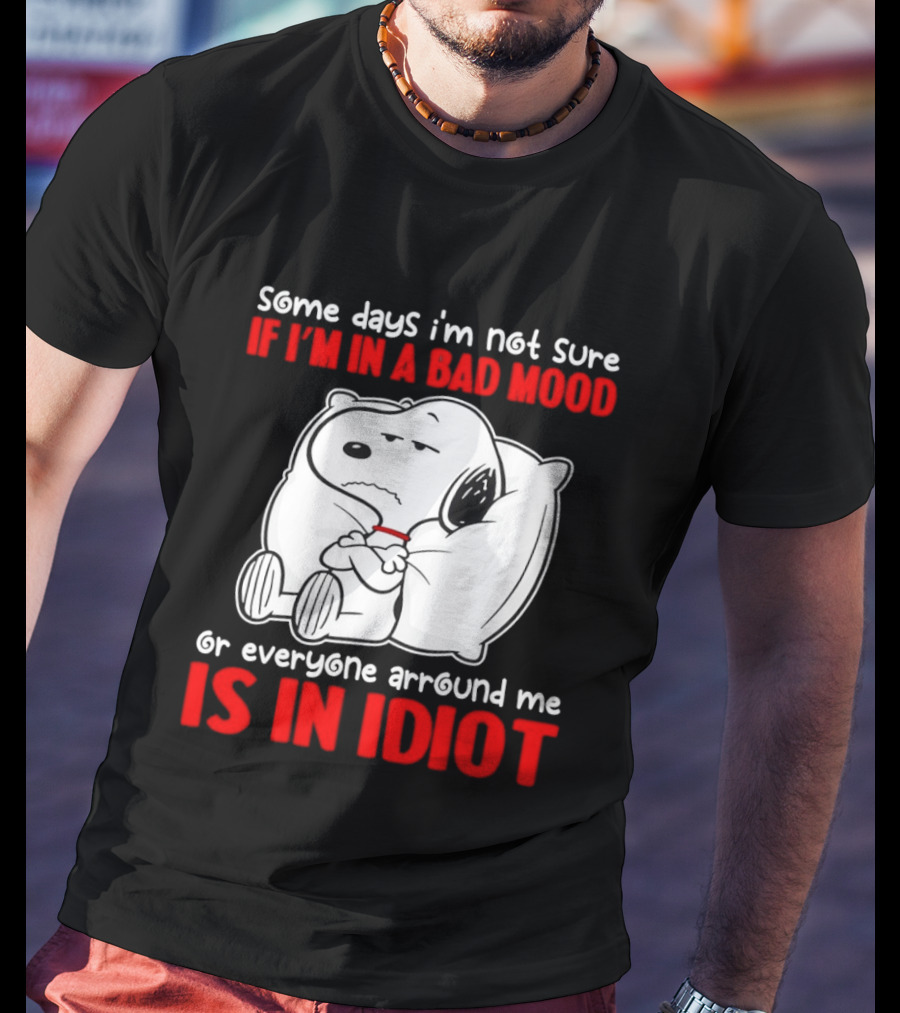 Snoopy Some Days Not Sure Bad Mood Or Everyone Is Idiot T-Shirt