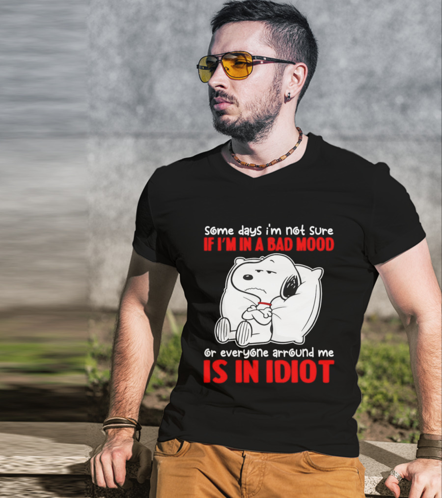 Snoopy Some Days Not Sure Bad Mood Or Everyone Is Idiot T-Shirt
