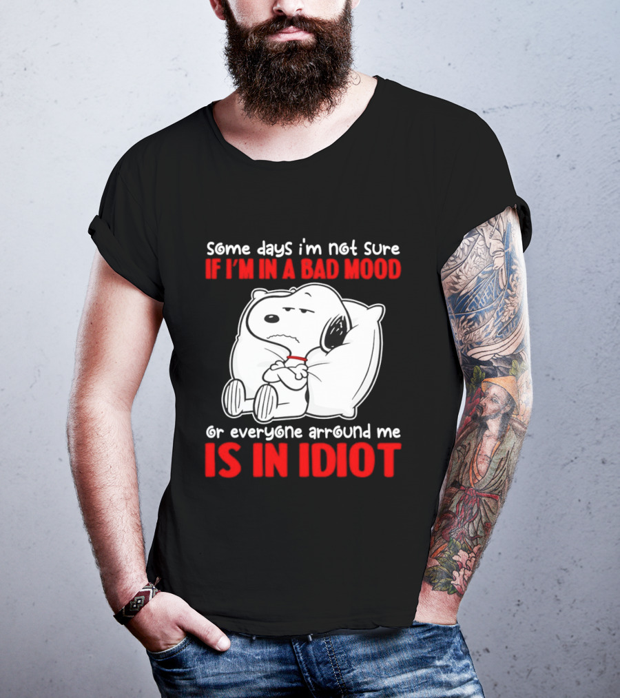 Snoopy Some Days Not Sure Bad Mood Or Everyone Is Idiot T-Shirt