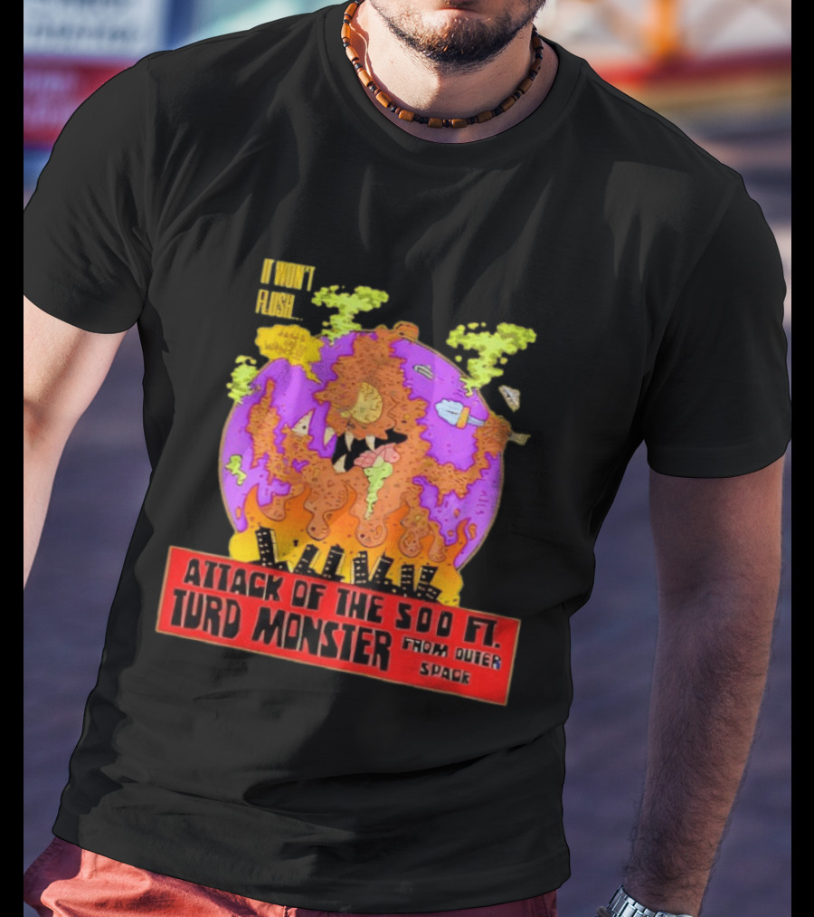 Attack Of The 500 Ft. Turd Monster From Outer Space Won't Flush T-Shirt