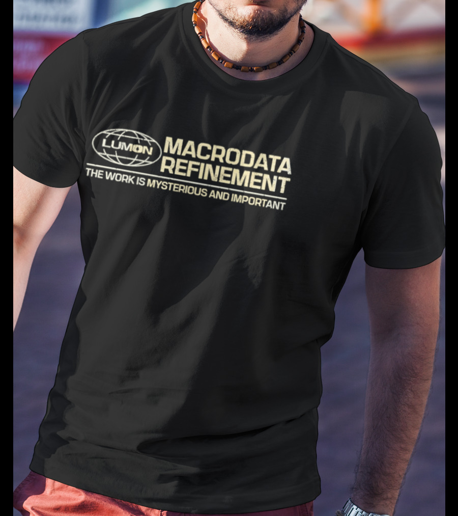 LUMON Macrodata Refinement The Work Is Mysterious And Important T-Shirt