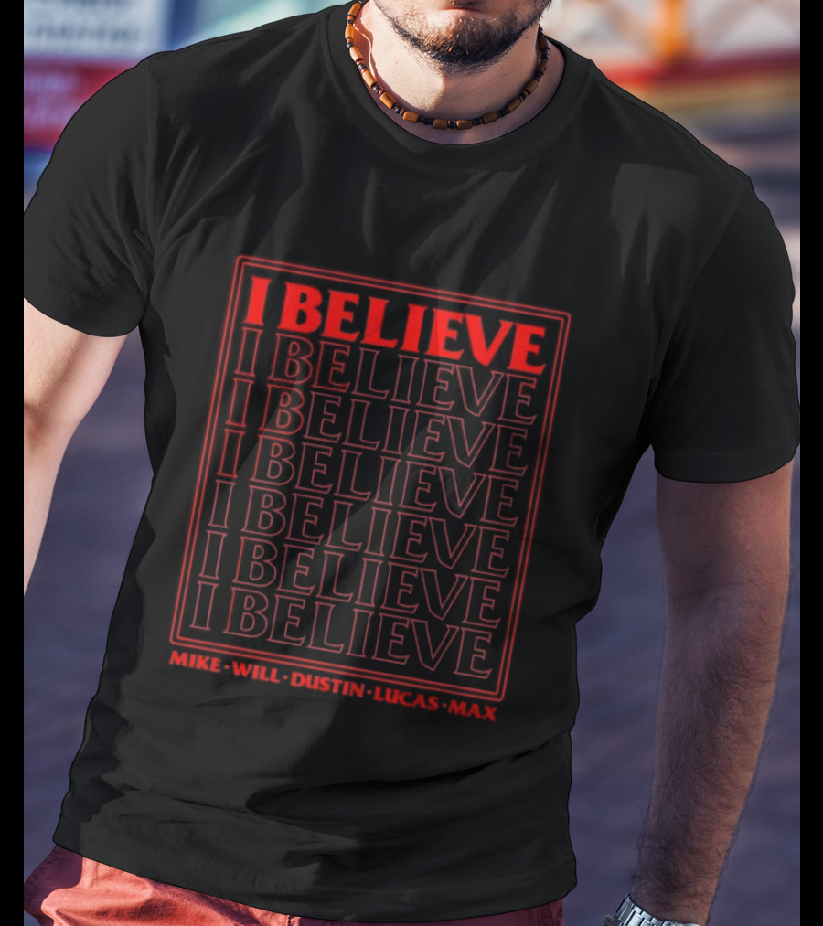Stranger Things I Believe Mike Will Dustin Lucas Max Eleven Eleven Eleven Eleven T-Shirt
