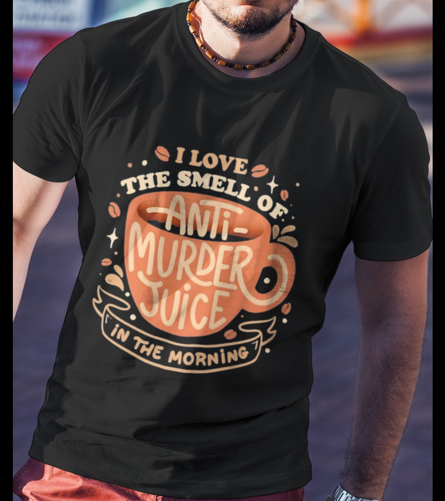 The Smell Of Anti Murder Juice Coffee Humor Morning T-Shirt