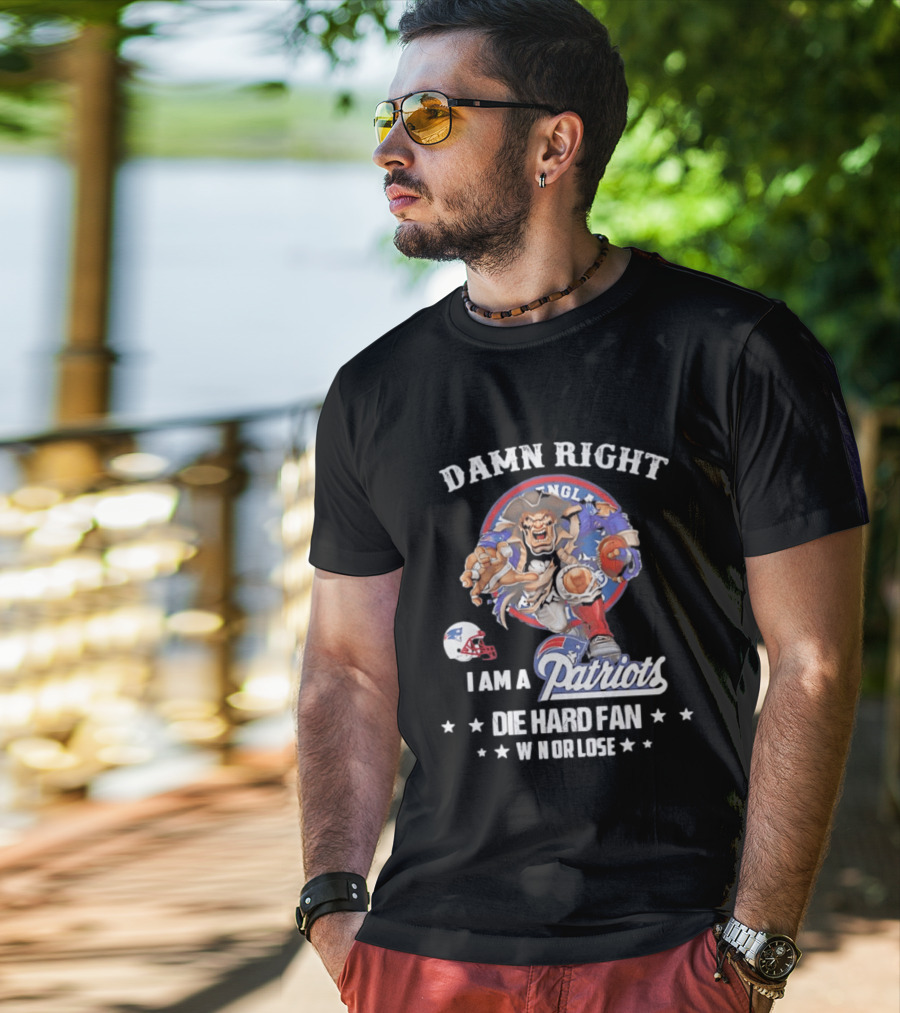 Damn Right New England Patriots Die Hard Fan Win Or Lose T-Shirt