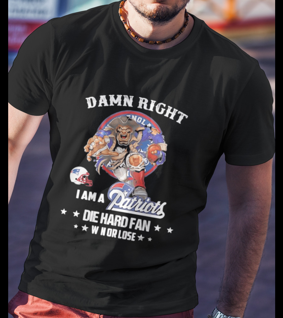 Damn Right New England Patriots Die Hard Fan Win Or Lose T-Shirt
