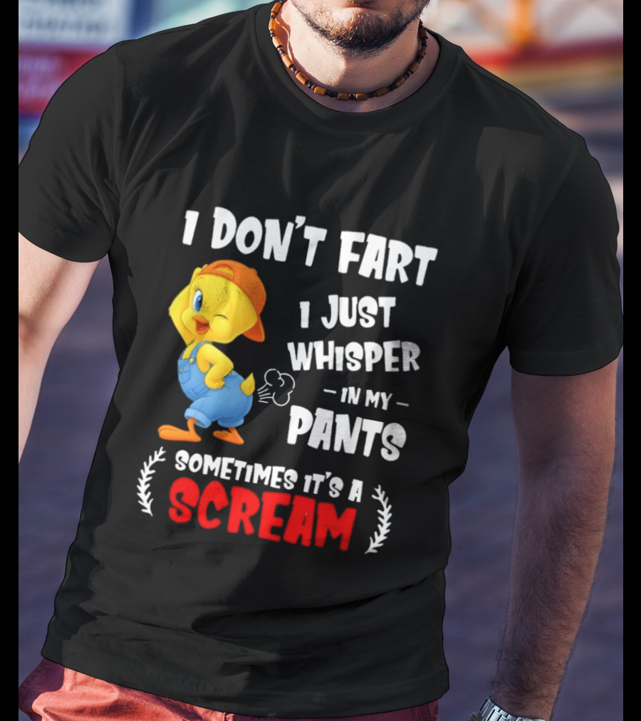 Tweety Bird I Don’t Fart I Just Whisper In My Pants Sometimes It’s A Scream T-Shirt