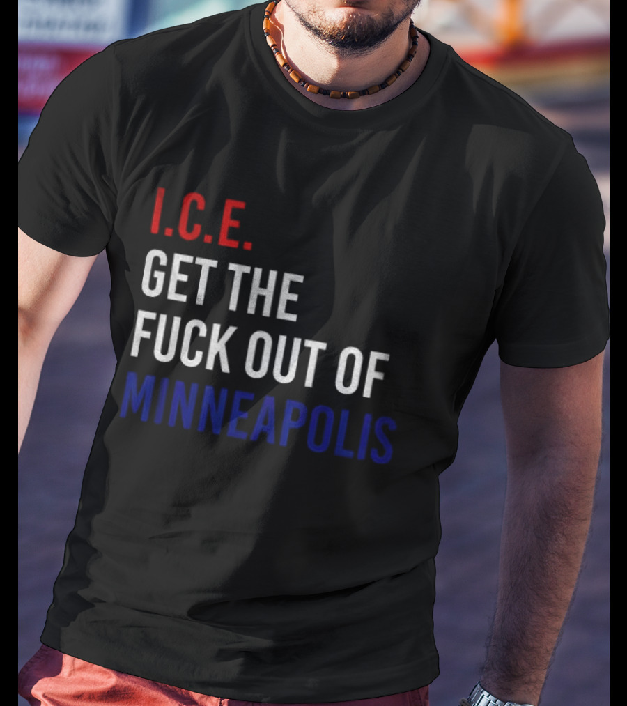 I.C.E. Get The Fuck Out Of Minneapolis Protest T-Shirt