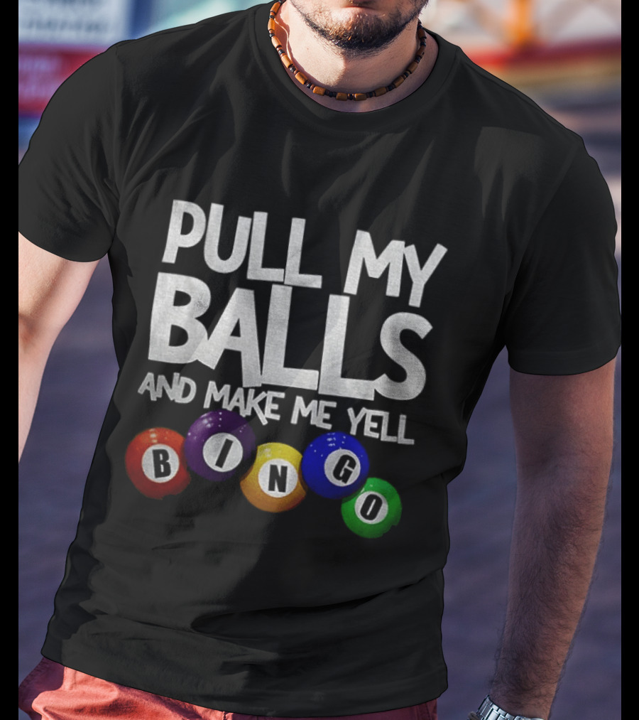 Pull My Balls And Make Me Yell Bingo Colorful Balls T-Shirt