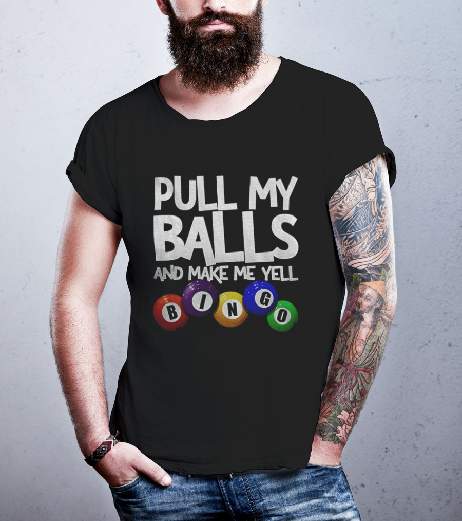 Pull My Balls And Make Me Yell Bingo Colorful Balls T-Shirt