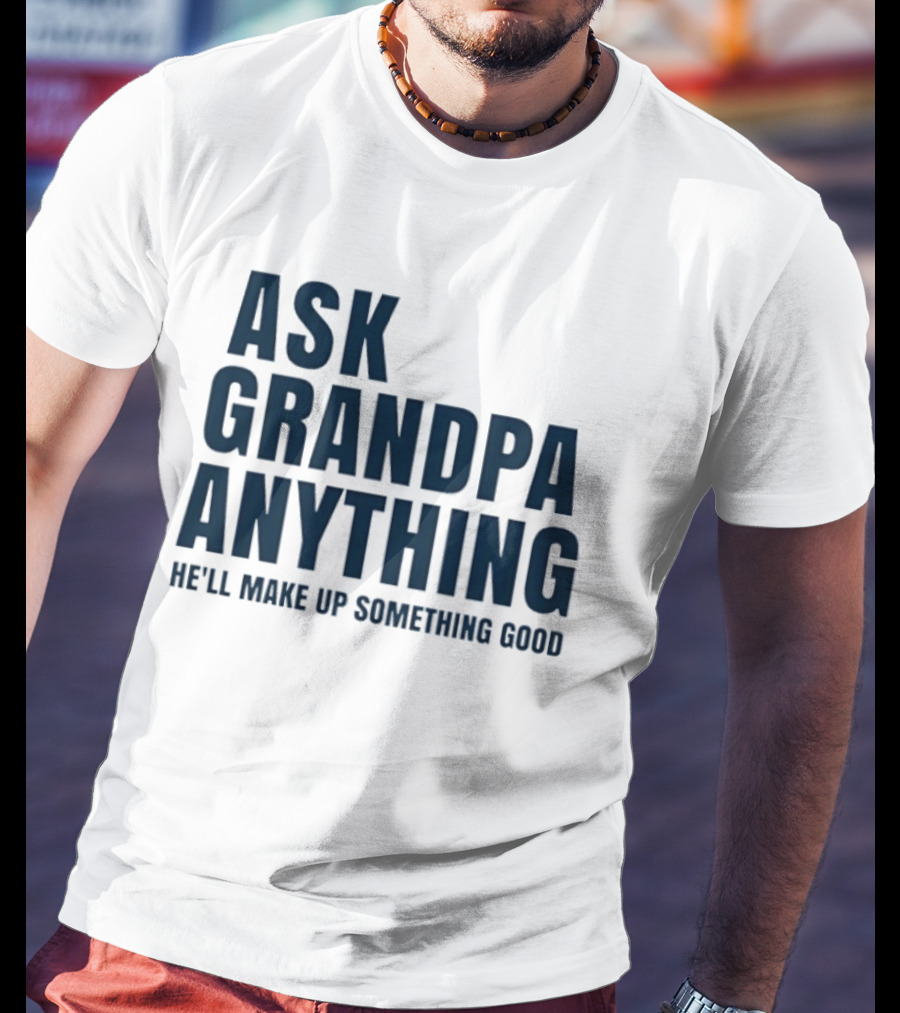 Ask Grandpa Anything He’ll Make Up Something Good T-Shirt