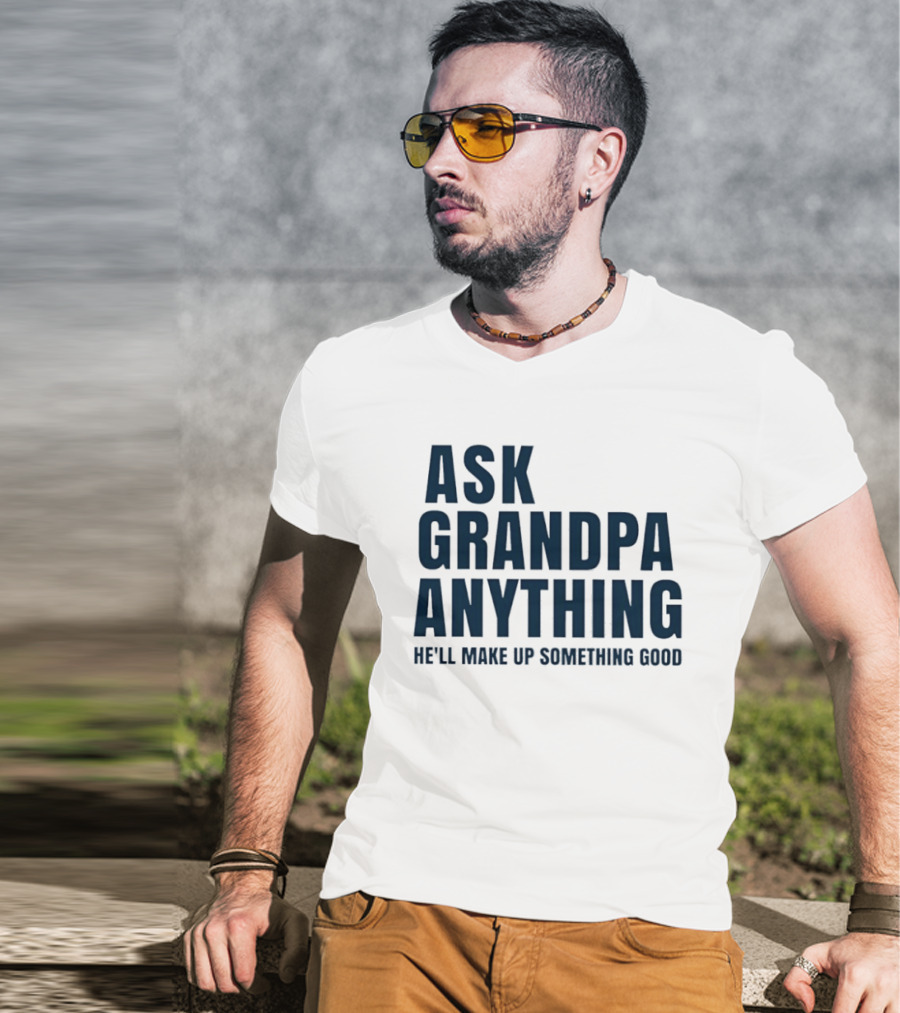 Ask Grandpa Anything He’ll Make Up Something Good T-Shirt