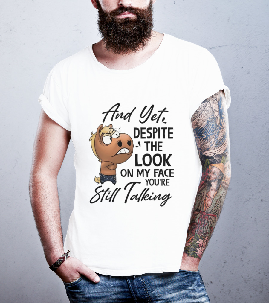 And Yet Despite The Look On My Face You're Still Talking Funny Horse T-Shirt