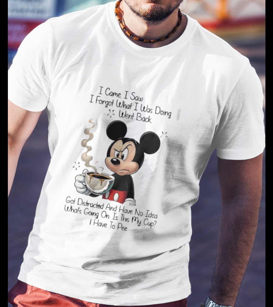 I Came I Saw I Forgot What I Was Doing Went Back Got Distracted Mickey Cup Confusion Funny T-Shirt