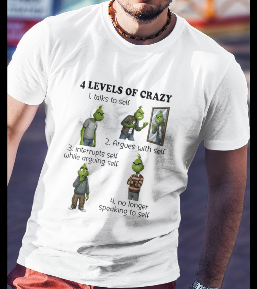 4 Levels Of Crazy Grinch Talks Argues Interrupts No Longer Speaking To Self T-Shirt