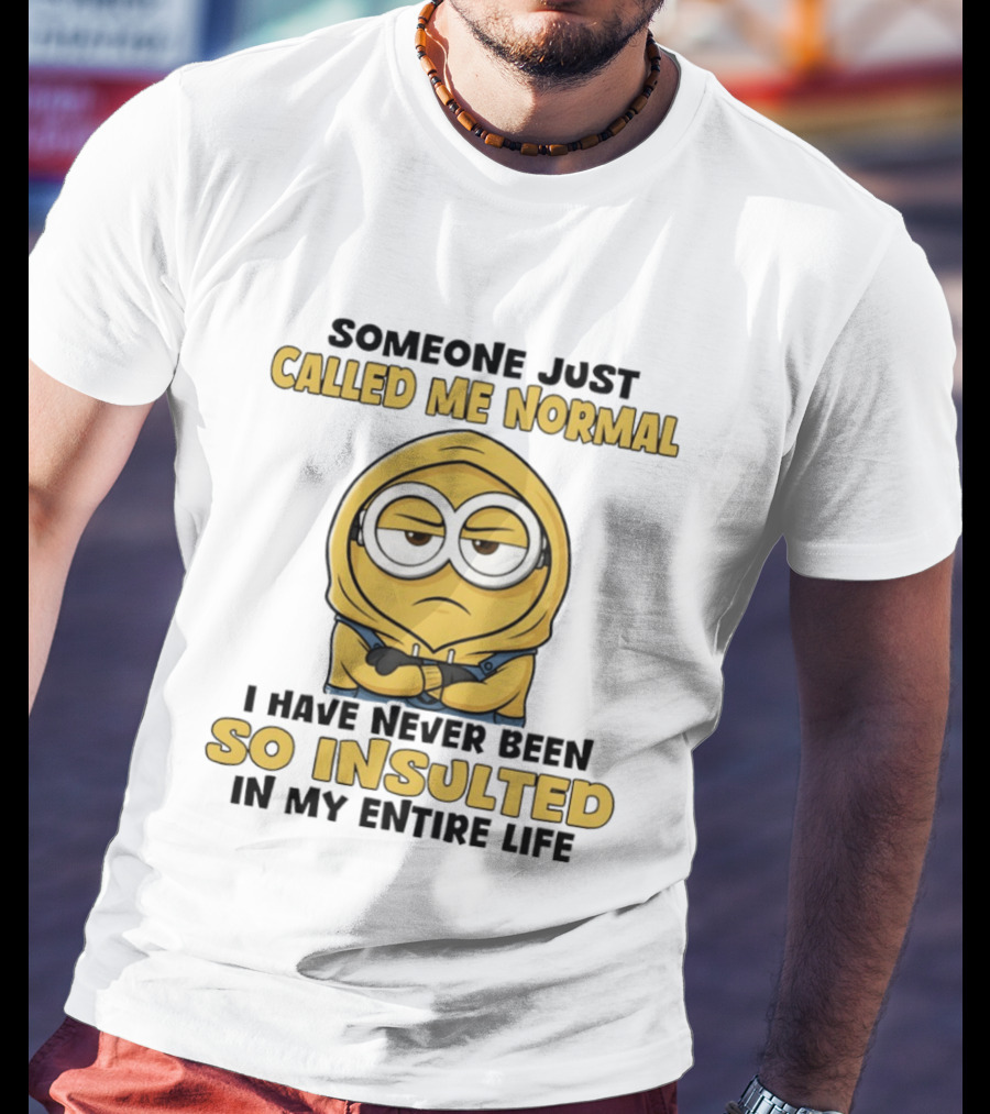 Someone Just Called Me Normal Minion Never Been So Insulted In Entire Life T-Shirt